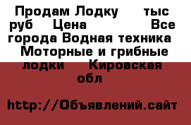 Продам Лодку 300 тыс.руб. › Цена ­ 300 000 - Все города Водная техника » Моторные и грибные лодки   . Кировская обл.